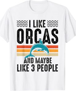 I Like Orcas And Maybe Like 3 People Lover Nature Wildlife T-Shirt