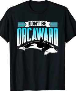 Don"t Be Orcaward Orca Awkward Orcas Humor T-Shirt